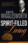 Smith Wigglesworth: on Spirit-Filled Living