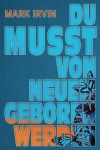 Mark Irvin: Du musst von Neuem geboren werden