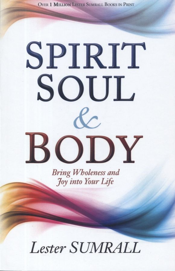 Lester Sumrall: Spirit, Soul & Body - Bring Wholeness and Joy into Your Life