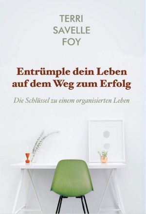 Terri Savelle Foy: Entrümple dein Leben auf dem Weg zum Erfolg