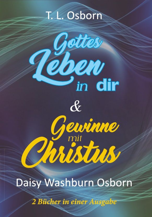 T.L. & Daisy Osborn: Gottes Leben in dir & Gewinne mit Christus